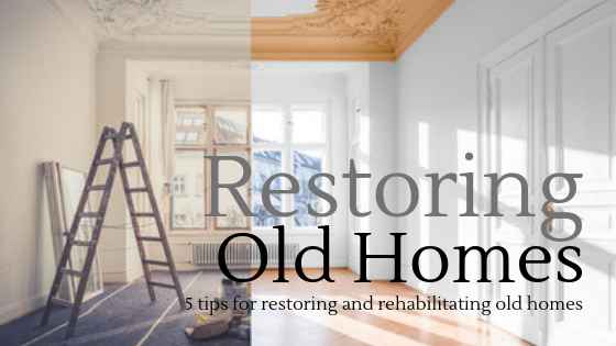 5 Tips for Restoring and Rehabilitating Old Homes